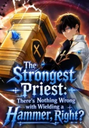 The Strongest Priest: There’s Nothing Wrong with Wielding a Hammer, Right?